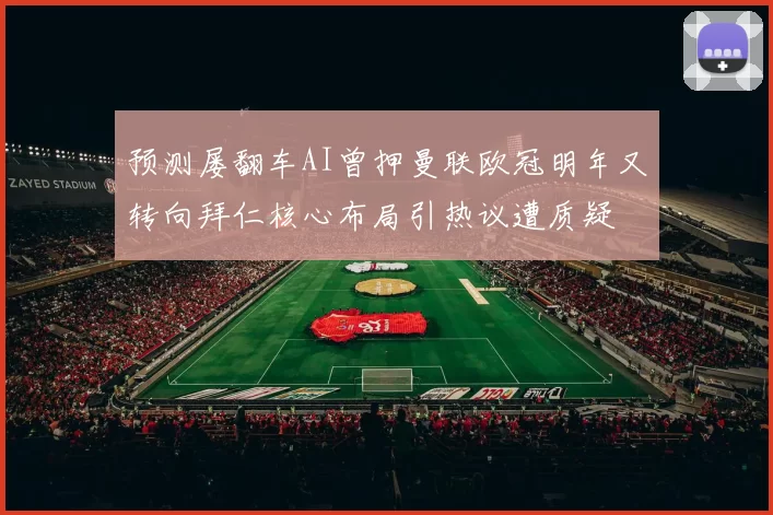 预测屡翻车AI曾押曼联欧冠明年又转向拜仁核心布局引热议遭质疑